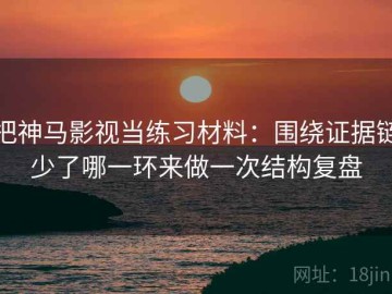 把神马影视当练习材料：围绕证据链少了哪一环来做一次结构复盘